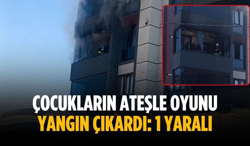 Çocukların ateşle oyunu yangın çıkardı: 1 yaralı