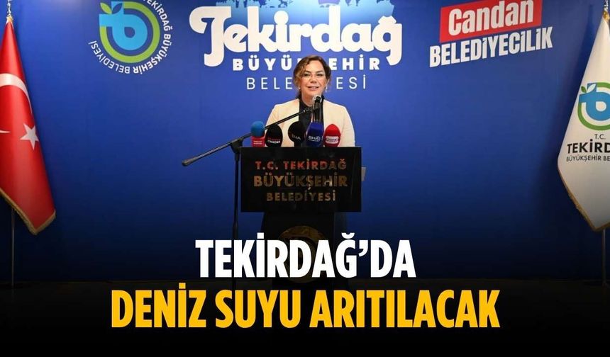 Tekirdağ’da deniz suyu arıtılacak