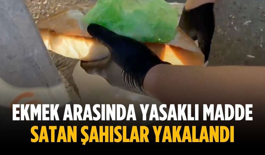Ekmek arasında yasaklı madde satan şahıslar yakalandı