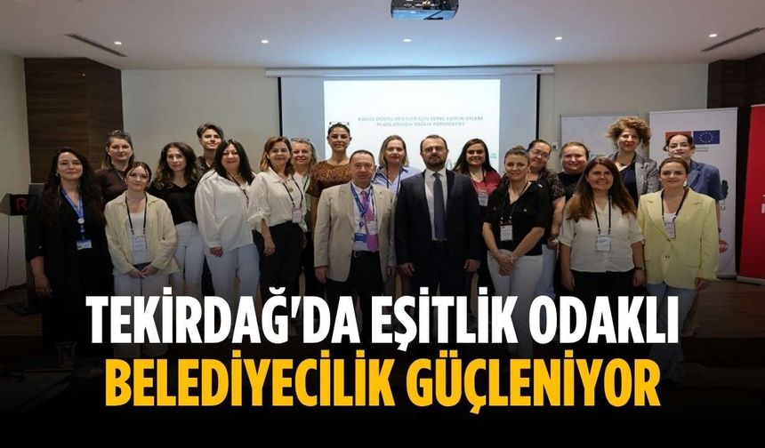 Tekirdağ'da eşitlik odaklı belediyecilik güçleniyor