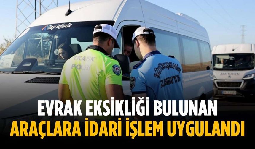 Evrak eksikliği bulunan araçlara idari işlem uygulandı