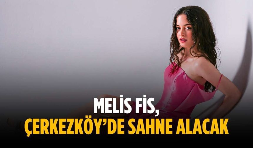 Melis Fis, Çerkezköy’de sahne alacak