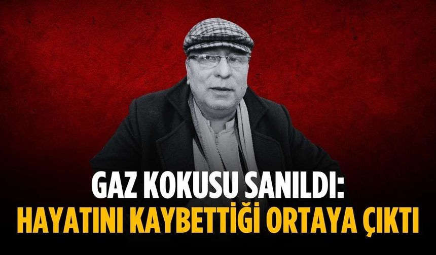 Gaz kokusu sanıldı: Hayatını kaybettiği ortaya çıktı