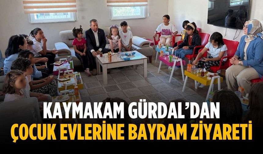 Kaymakam Gürdal’dan çocuk evlerine bayram ziyareti