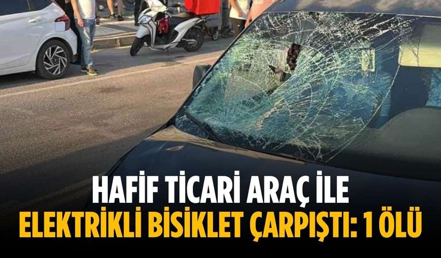 Hafif ticari araç ile elektrikli bisiklet çarpıştı: 1 ölü