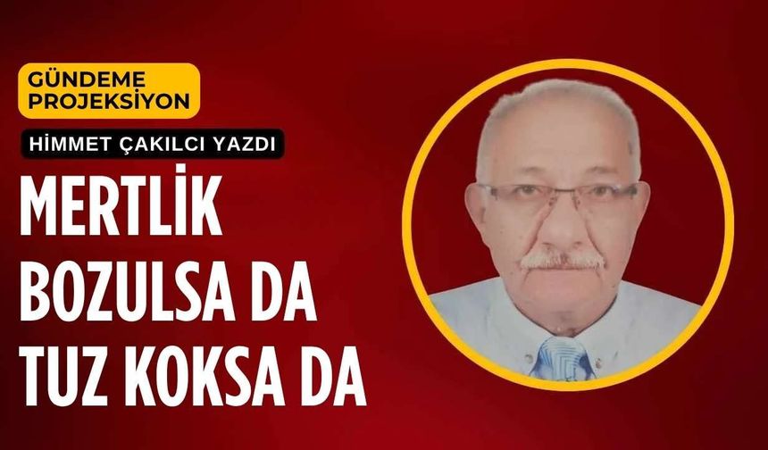 Mertlik Bozulsa Da Tuz Koksa Da