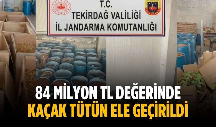 84 milyon TL değerinde kaçak tütün ele geçirildi