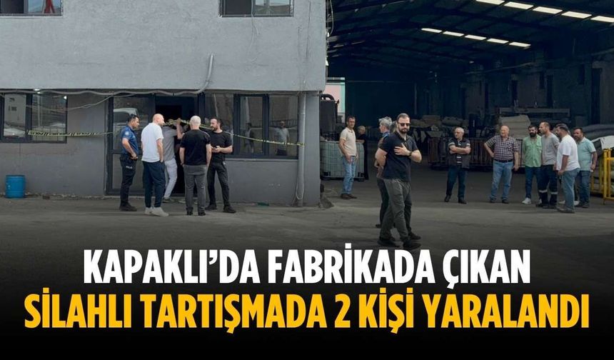 Kapaklı’da fabrikada çıkan silahlı tartışmada 2 kişi yaralandı