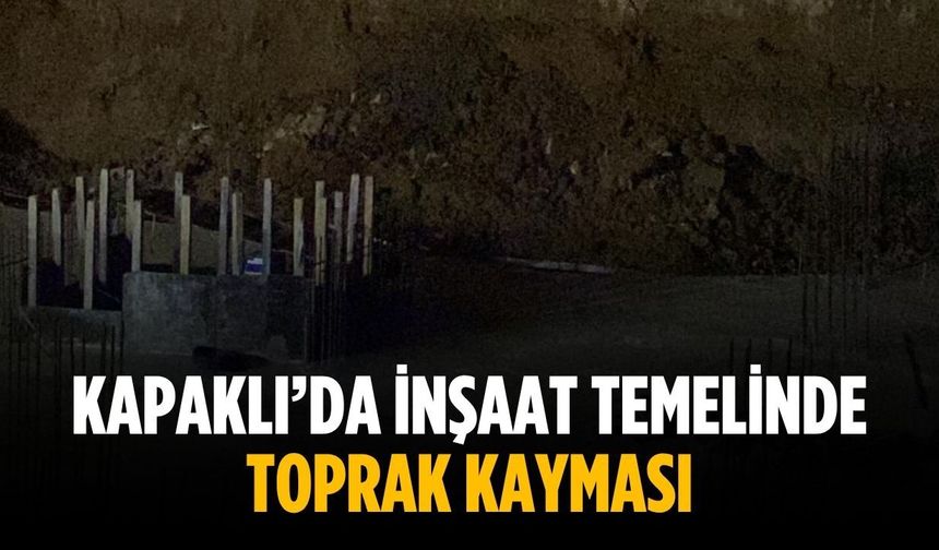Kapaklı’da inşaat temelinde toprak kayması