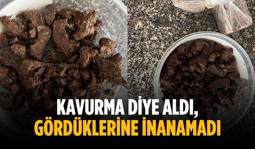 Kavurma diye aldı, gördüklerine inanamadı
