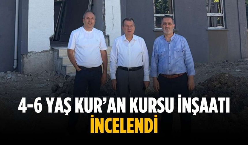 4-6 yaş Kur’an Kursu inşaatı incelendi