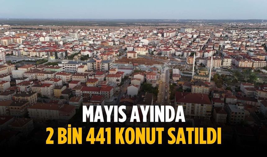 Mayıs ayında 2 bin 441 konut satıldı