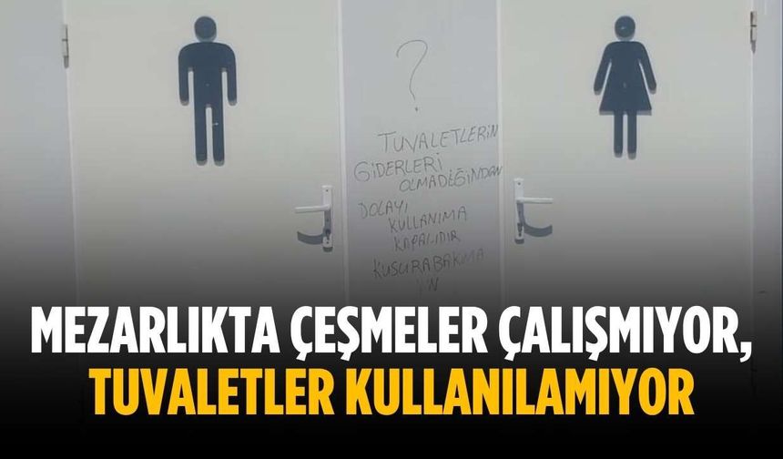 “Mezarlıkta çeşmeler çalışmıyor, tuvaletler kullanılamıyor”
