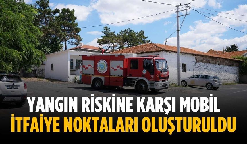 Yangın riskine karşı mobil itfaiye noktaları oluşturuldu