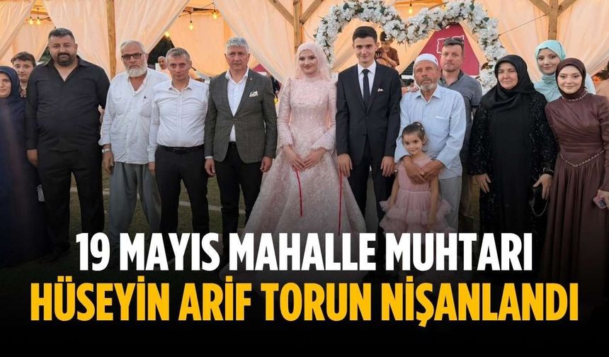 19 Mayıs Mahalle Muhtarı Hüseyin Arif Torun nişanlandı