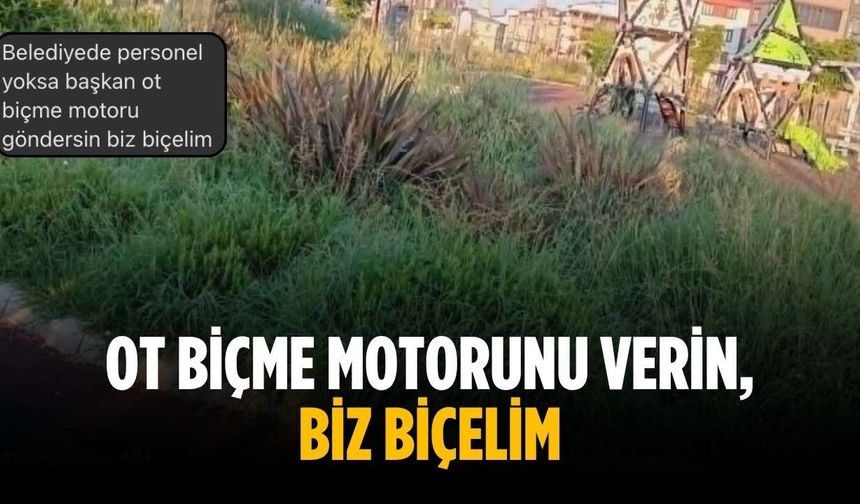 “Ot biçme motorunu verin, biz biçelim”