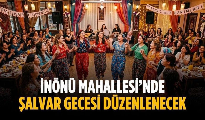 İnönü Mahallesi’nde şalvar gecesi düzenlenecek
