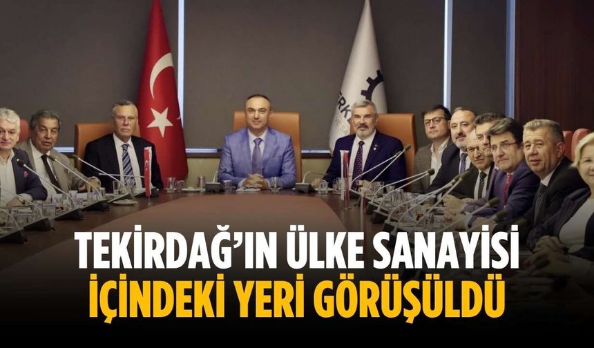 Tekirdağ’ın ülke sanayisi içindeki yeri görüşüldü