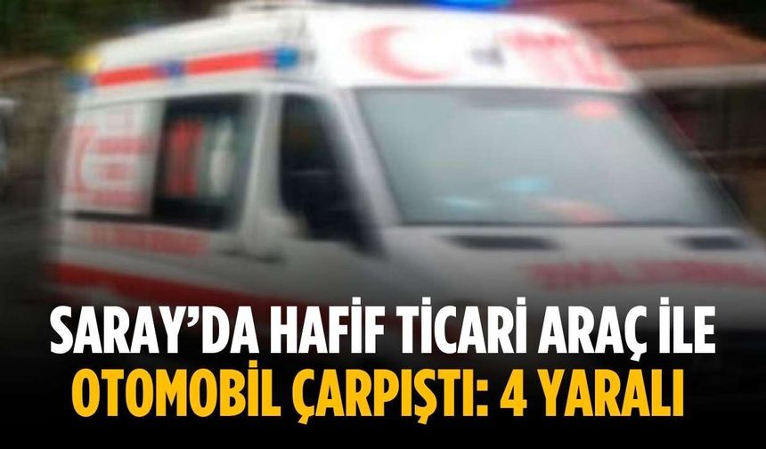 Saray’da hafif ticari araç ile otomobil çarpıştı: 4 yaralı