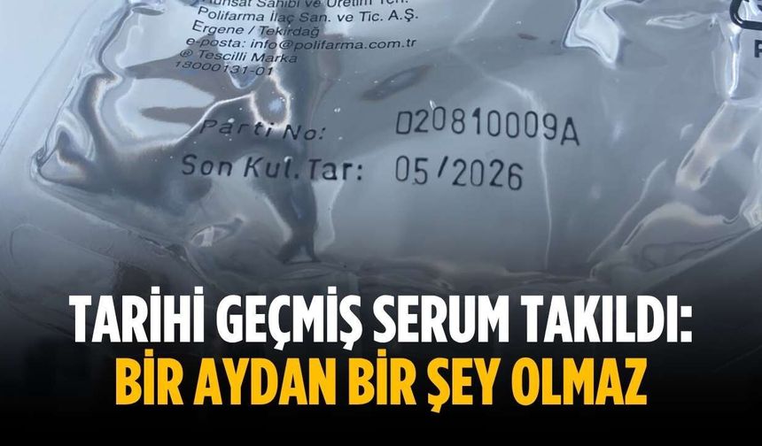 Tarihi geçmiş serum takıldı: Bir aydan bir şey olmaz