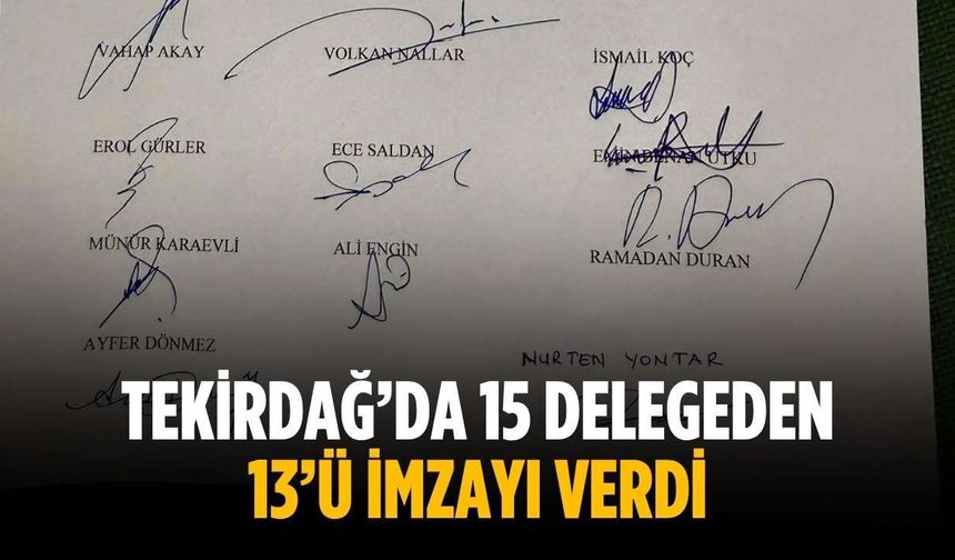Tekirdağ’da 15 delegeden 13’ü imzayı verdi