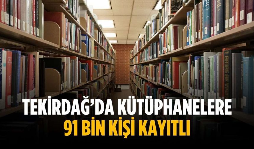 Tekirdağ’da kütüphanelere 91 bin kişi kayıtlı