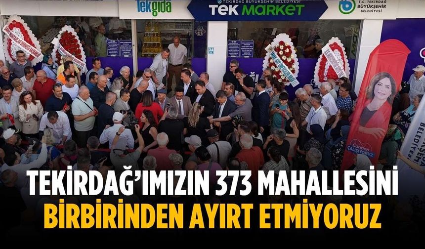 “Tekirdağ’ımızın 373 mahallesini birbirinden ayırt etmiyoruz”