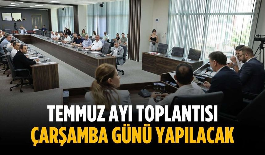 Temmuz ayı toplantısı çarşamba günü yapılacak