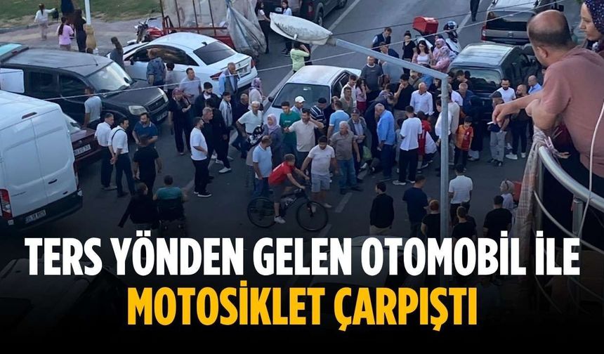 Ters yönden gelen otomobil ile motosiklet çarpıştı