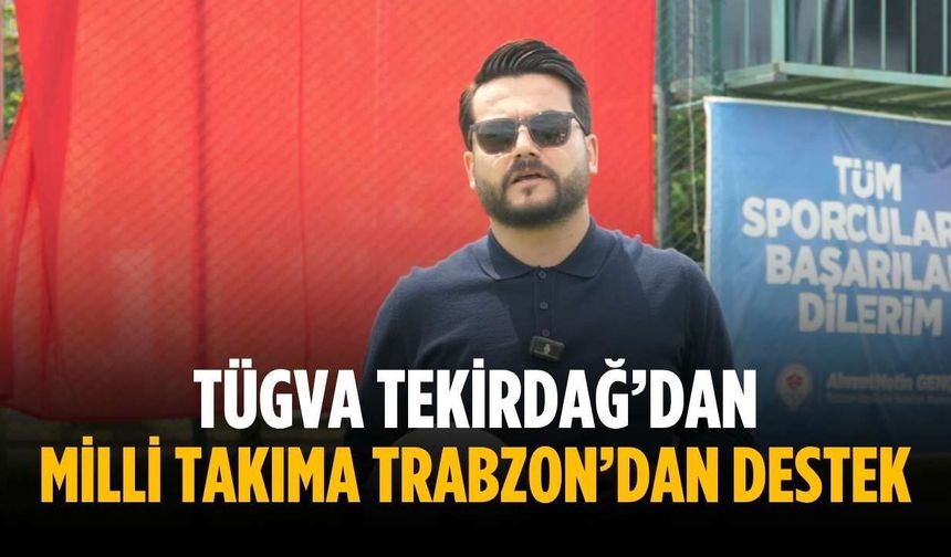 TÜGVA Tekirdağ’dan milli takıma Trabzon’dan destek