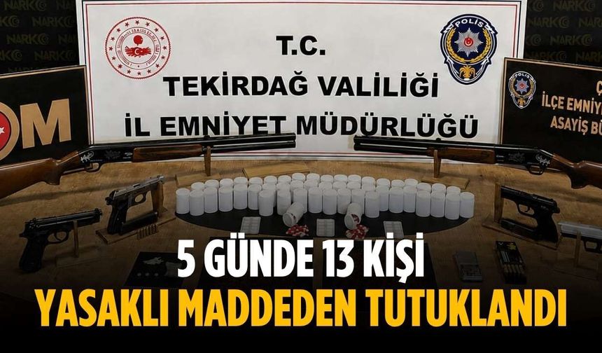 5 günde 13 kişi yasaklı maddeden tutuklandı