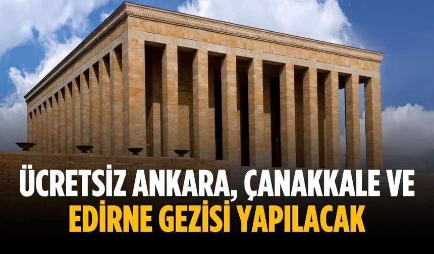 Ücretsiz Ankara, Çanakkale ve Edirne gezisi yapılacak