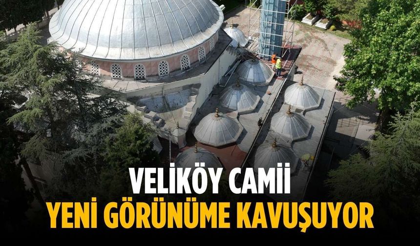 Veliköy Camii yeni görünüme kavuşuyor