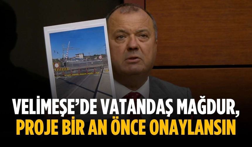 “Velimeşe’de vatandaş mağdur, proje bir an önce onaylansın”