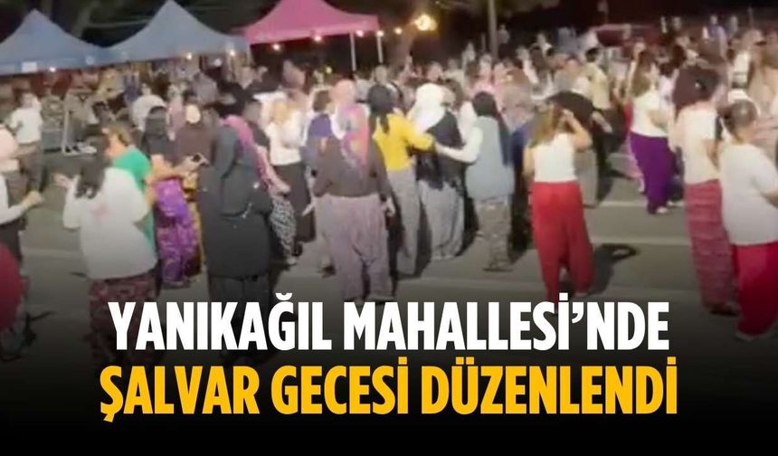 Yanıkağıl Mahallesi’nde şalvar gecesi düzenlendi