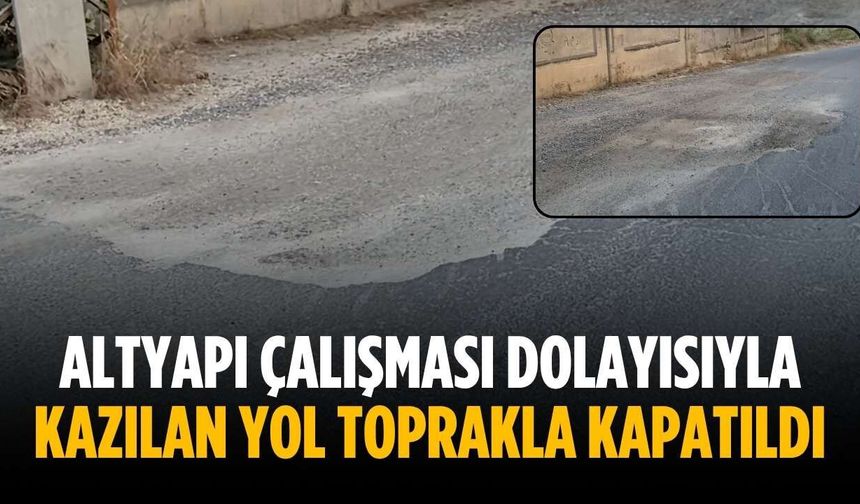 Altyapı çalışması dolayısıyla kazılan yol toprakla kapatıldı