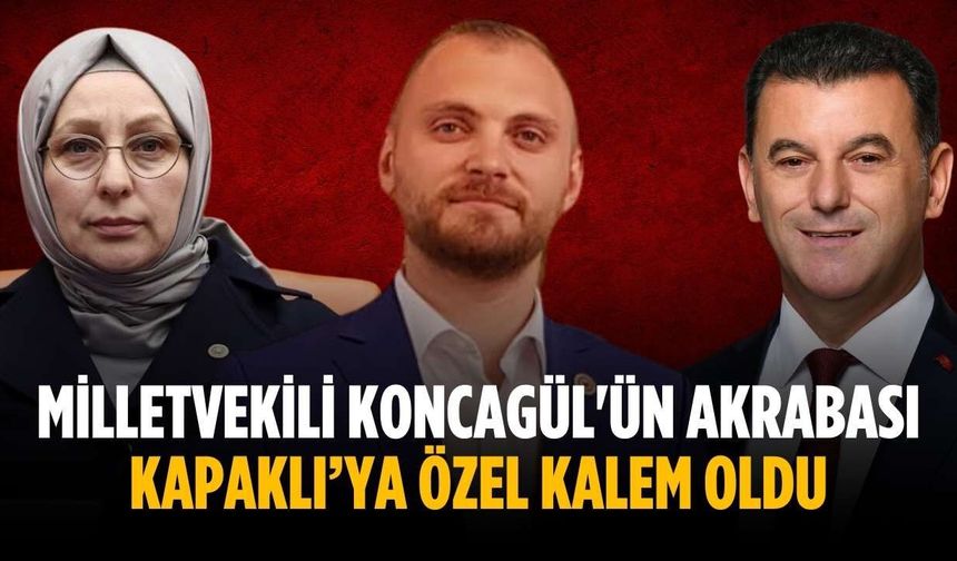 Milletvekili Koncagül'ün akrabası Kapaklı’ya özel kalem oldu