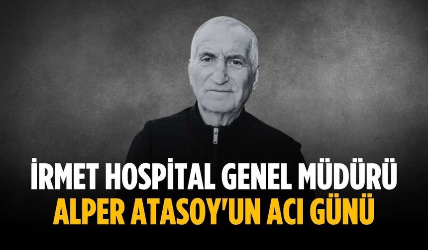 İrmet Hospital Genel Müdürü Alper Atasoy'un acı günü
