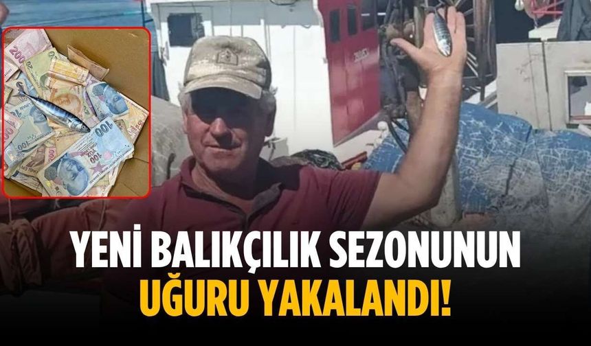 Yeni balıkçılık sezonunun uğuru yakalandı!