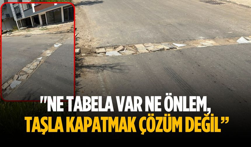 "Ne tabela var ne önlem, taşla kapatmak çözüm değil”