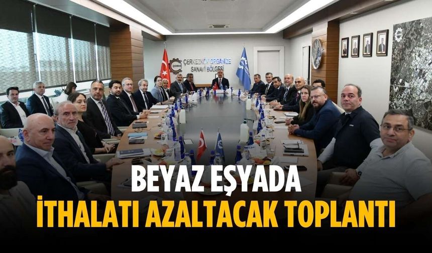 Beyaz eşyada ithalatı azaltacak toplantı