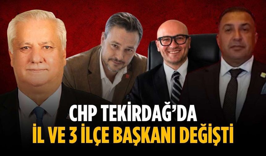 CHP Tekirdağ’da il ve 3 ilçe başkanı değişti