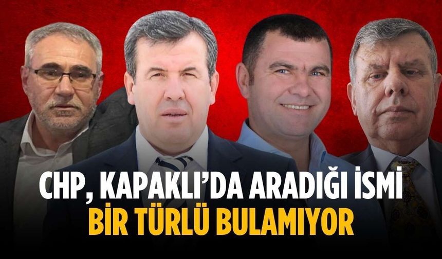 CHP, Kapaklı’da aradığı ismi bir türlü bulamıyor