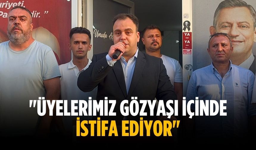 "Üyelerimiz gözyaşı içinde istifa ediyor"