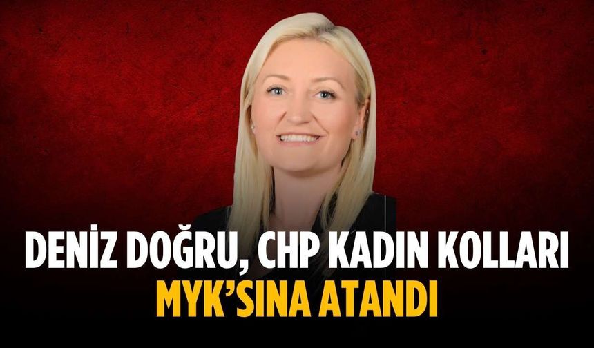 Deniz Doğru, CHP Kadın Kolları MYK’sına Atandı