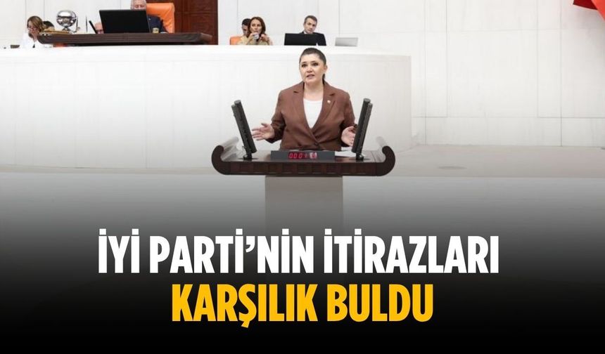 İYİ Parti’nin itirazları karşılık buldu