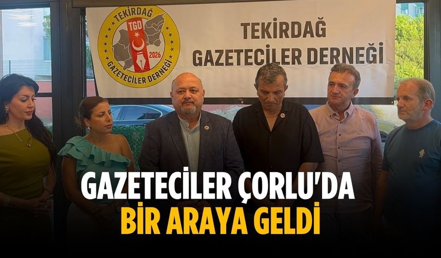 Gazeteciler Çorlu'da bir araya geldi