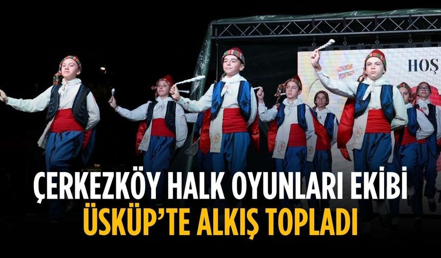 Çerkezköy halk oyunları ekibi Üsküp’te alkış topladı