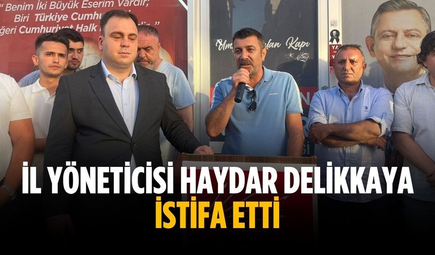 İl Yöneticisi Haydar Delikkaya istifa etti