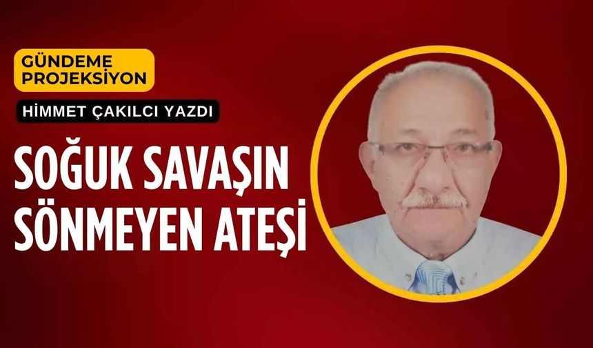 Soğuk Savaşın Sönmeyen Ateşi